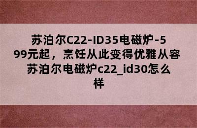 苏泊尔C22-ID35电磁炉-599元起，烹饪从此变得优雅从容 苏泊尔电磁炉c22_id30怎么样